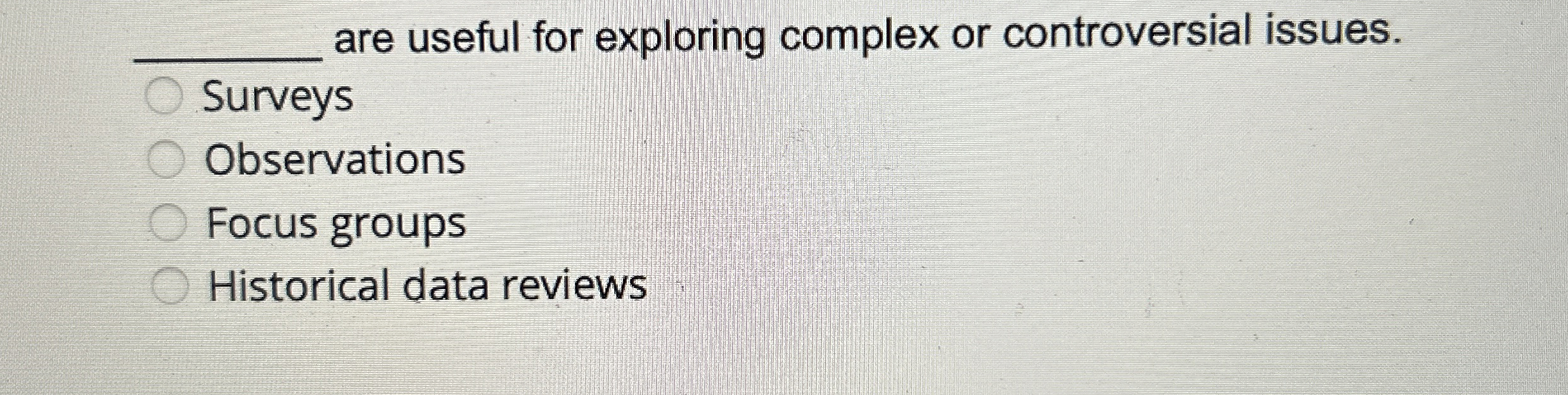 q, are useful for exploring complex or controversial issues. Surveys Observations