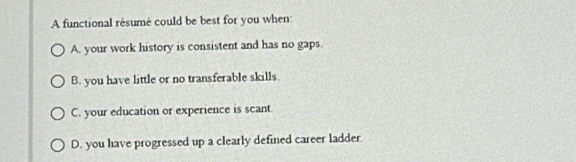  A functional rsurn could be best for you when: A. your