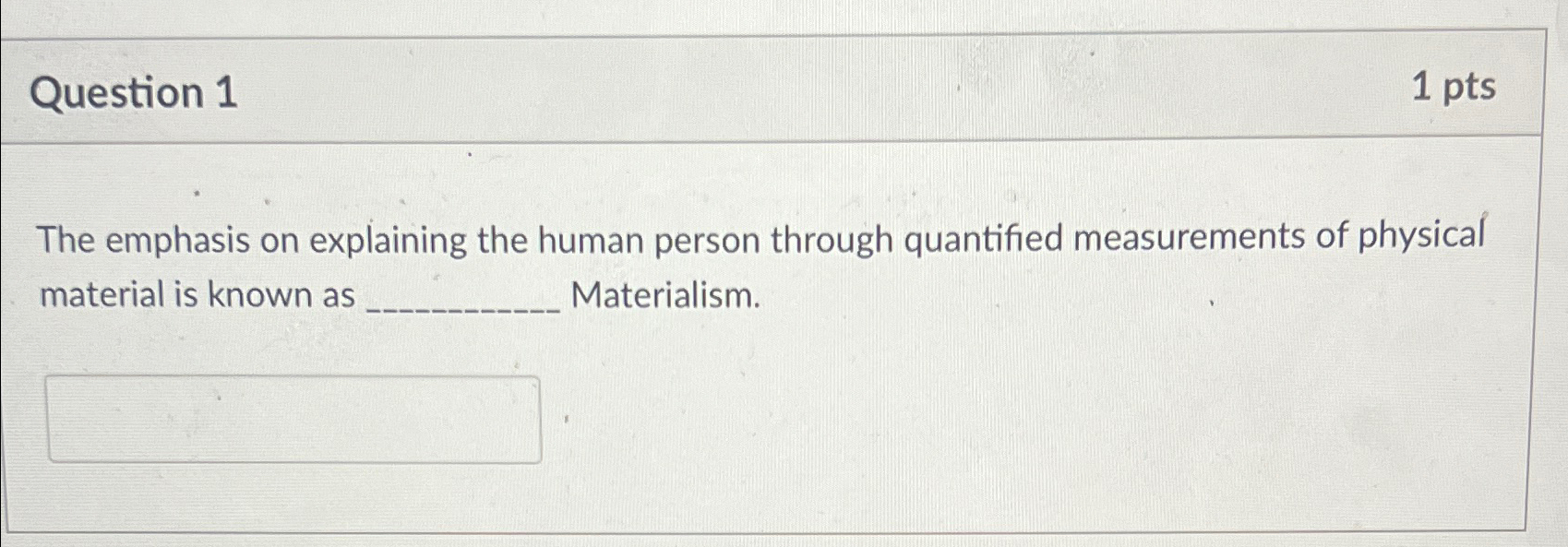  Question 1 1pts The emphasis on explaining the human person through