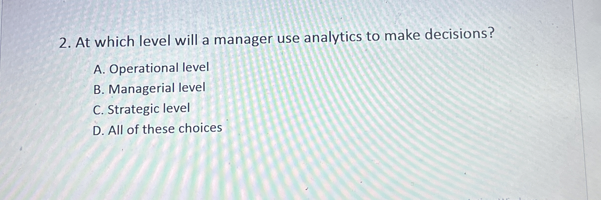  At which level will a manager use analytics to make decisions?