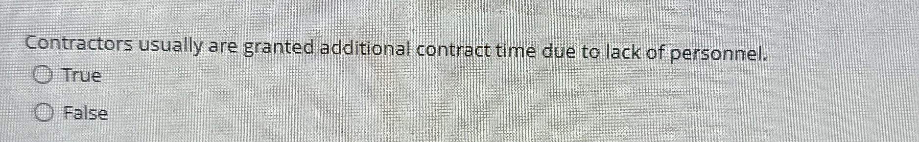  Contractors usually are granted additional contract time due to lack of