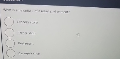  What is an example of a retail environment? Grocery store Barber