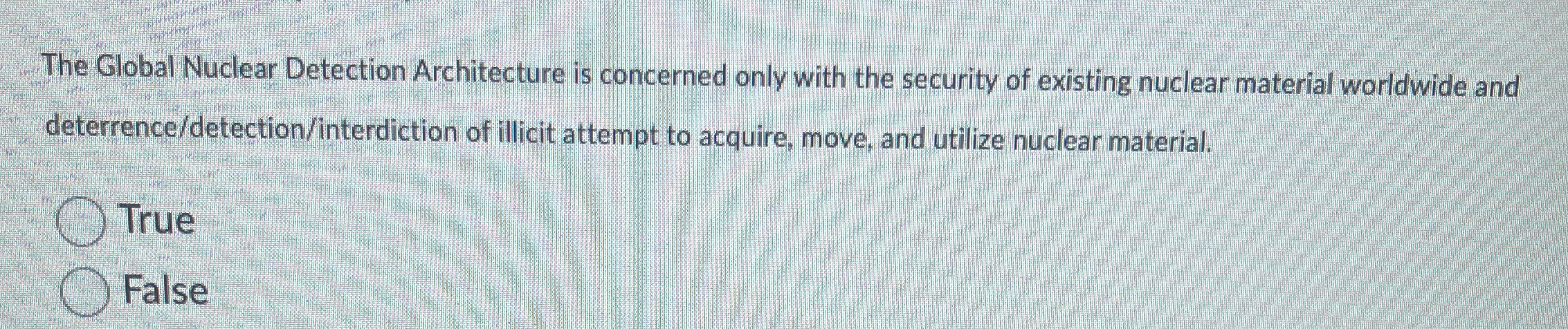  The Global Nuclear Detection Architecture is concerned only with the security
