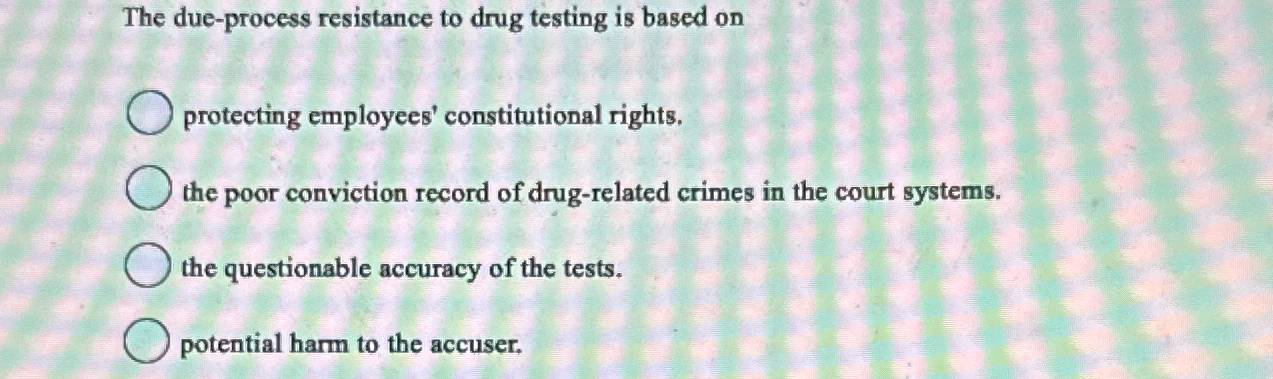  The due-process resistance to drug testing is based on protecting employees'