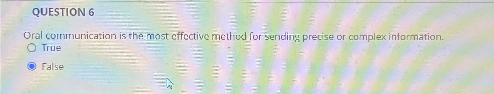  QUESTION 6 Oral communication is the most effective method for sending