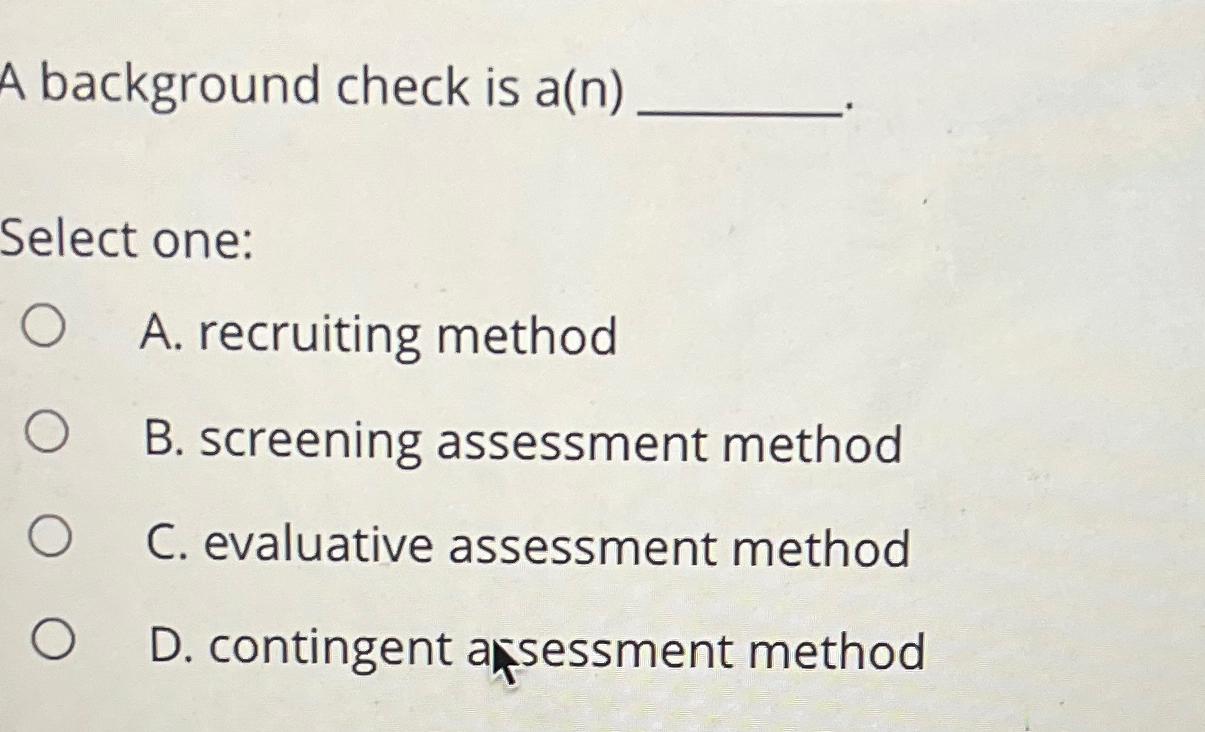  A background check is a(n) Select one: A. recruiting method B.
