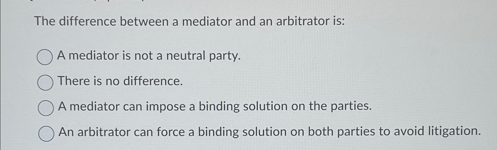  The difference between a mediator and an arbitrator is: A mediator