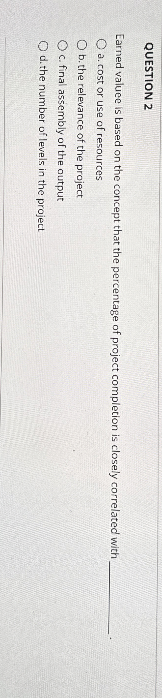  QUESTION 2 Earned valuee is based on the concept that the