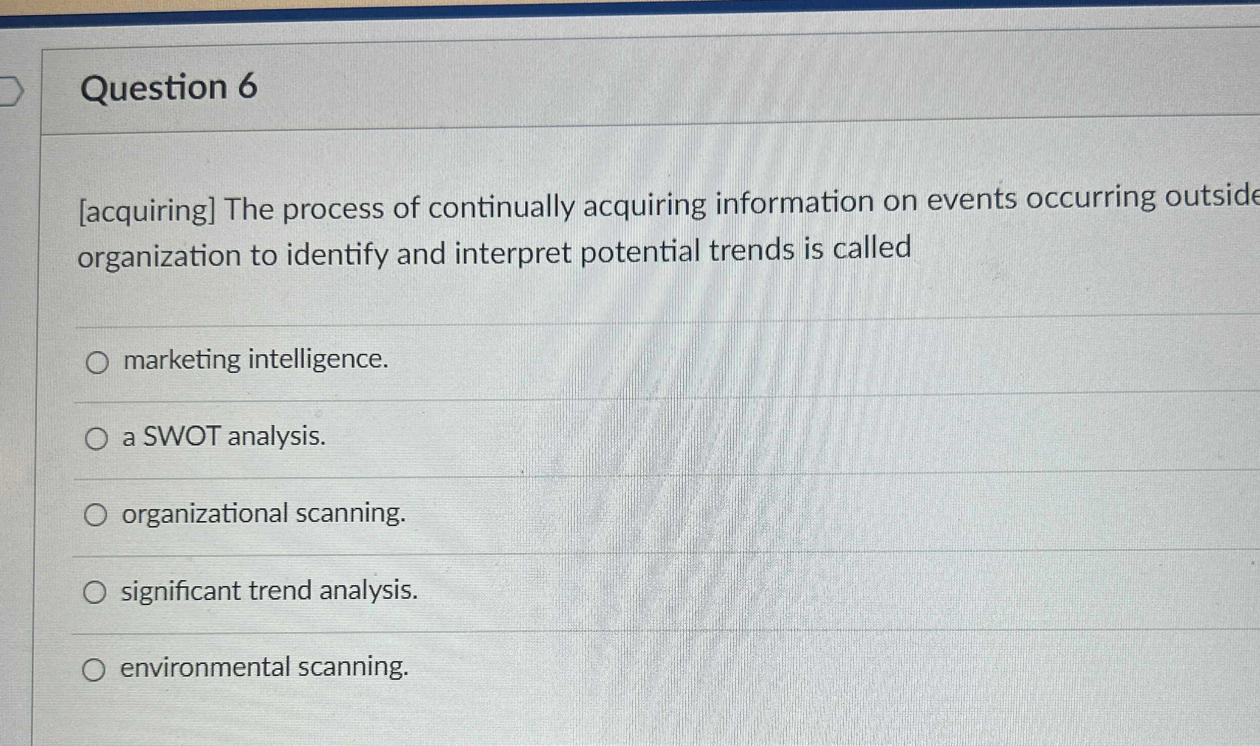  Question 6 [acquiring] The process of continually acquiring information on events