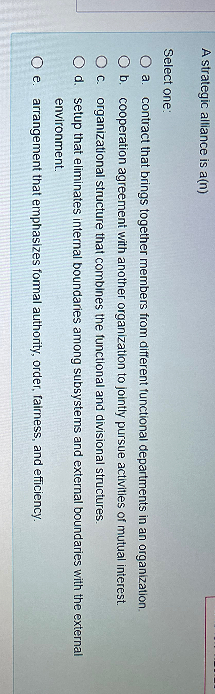 A strategic alliance is a(n) Select one: a. contract that brings