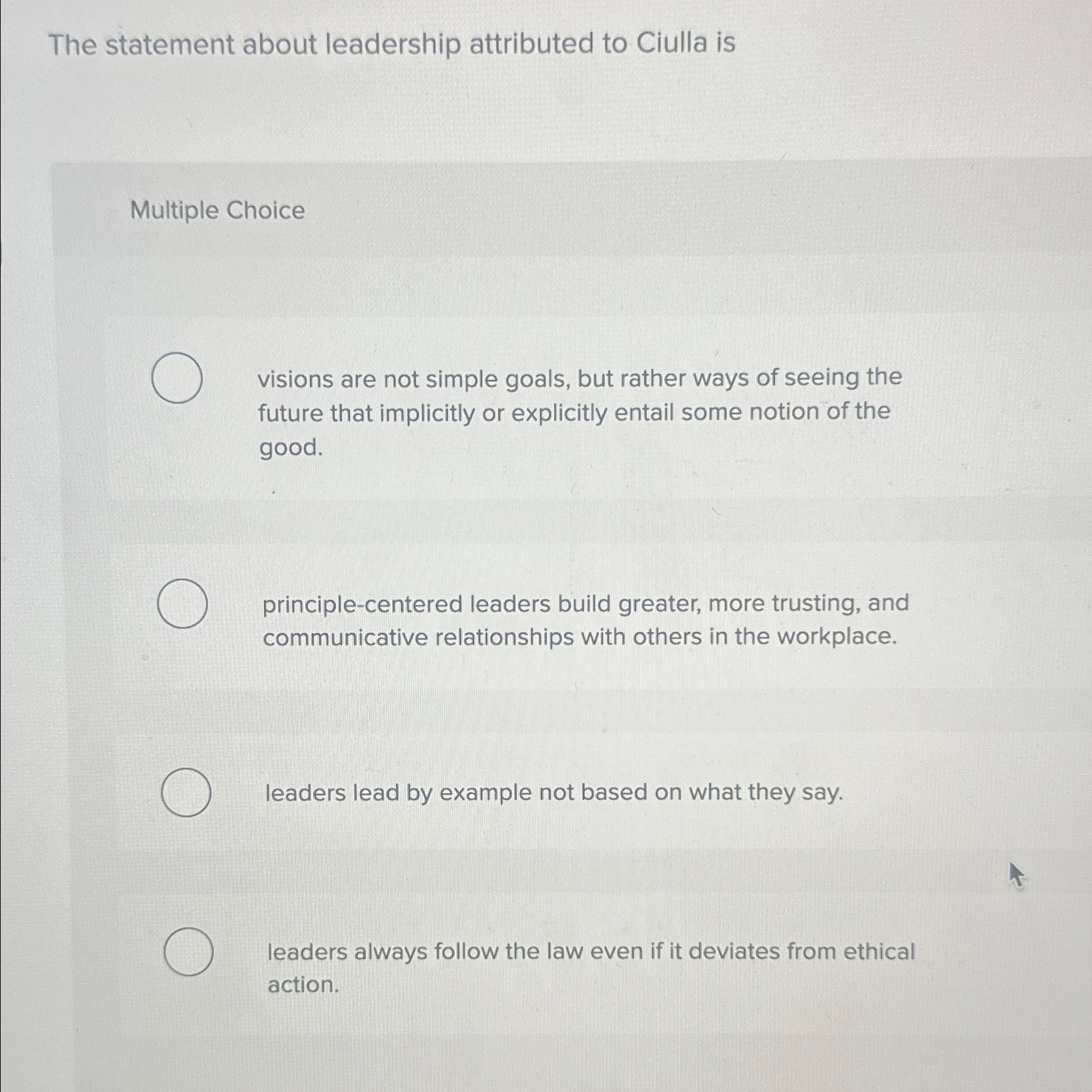  The statement about leadership attributed to Ciulla is Multiple Choice visions