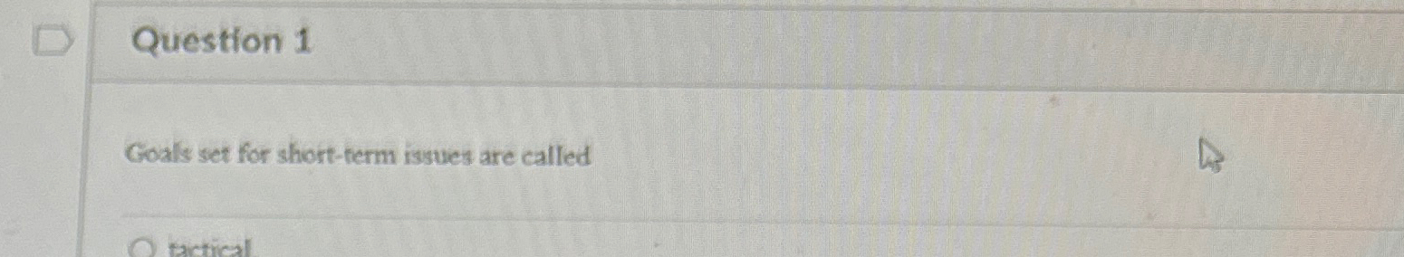  Question 1 Goals set for short-term issues are called 