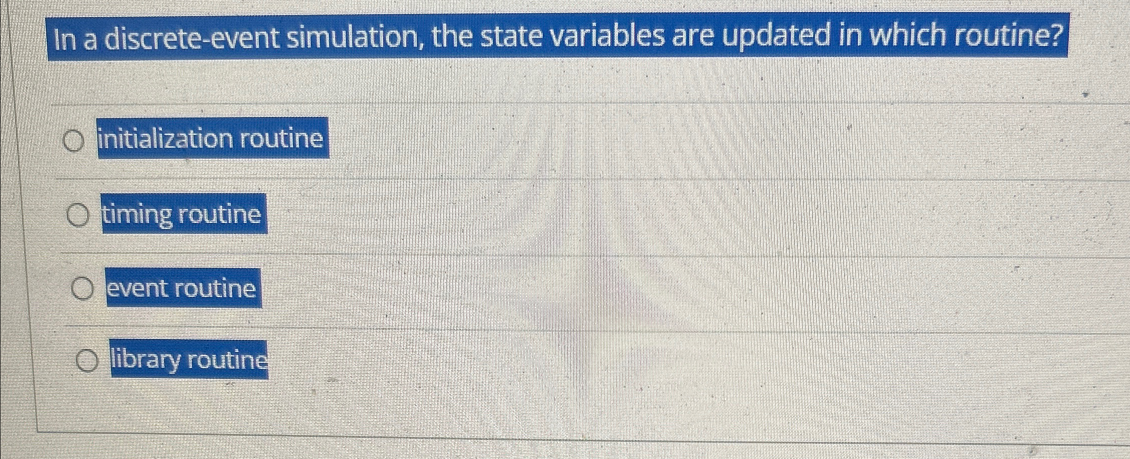  In a discrete-event simulation, the state variables are updated in which