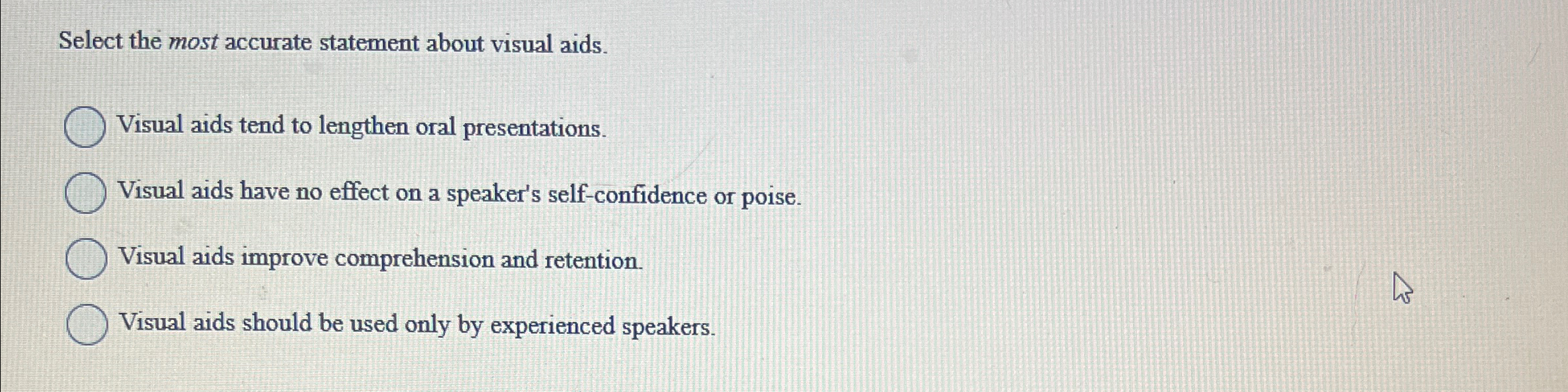  Select the most accurate statement about visual aids. Visual aids tend