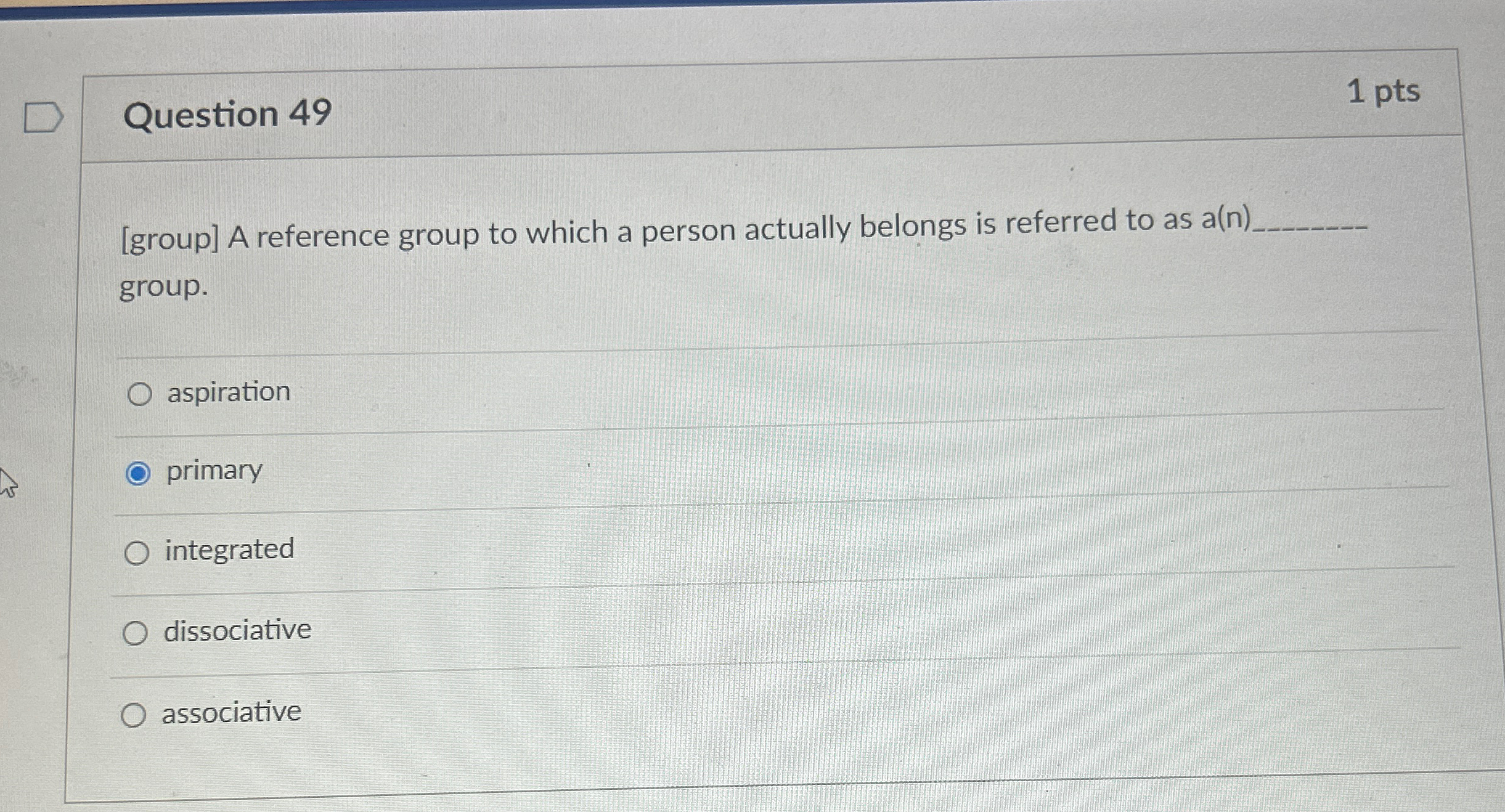  Question 49 1 pts [group] A reference group to which a