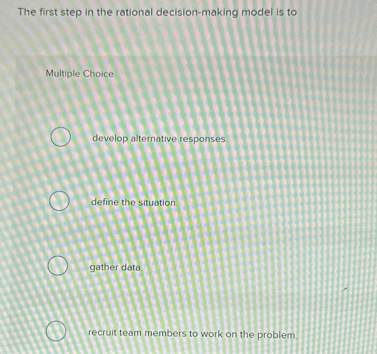  The first step in the rational decision-making model is to Multiple