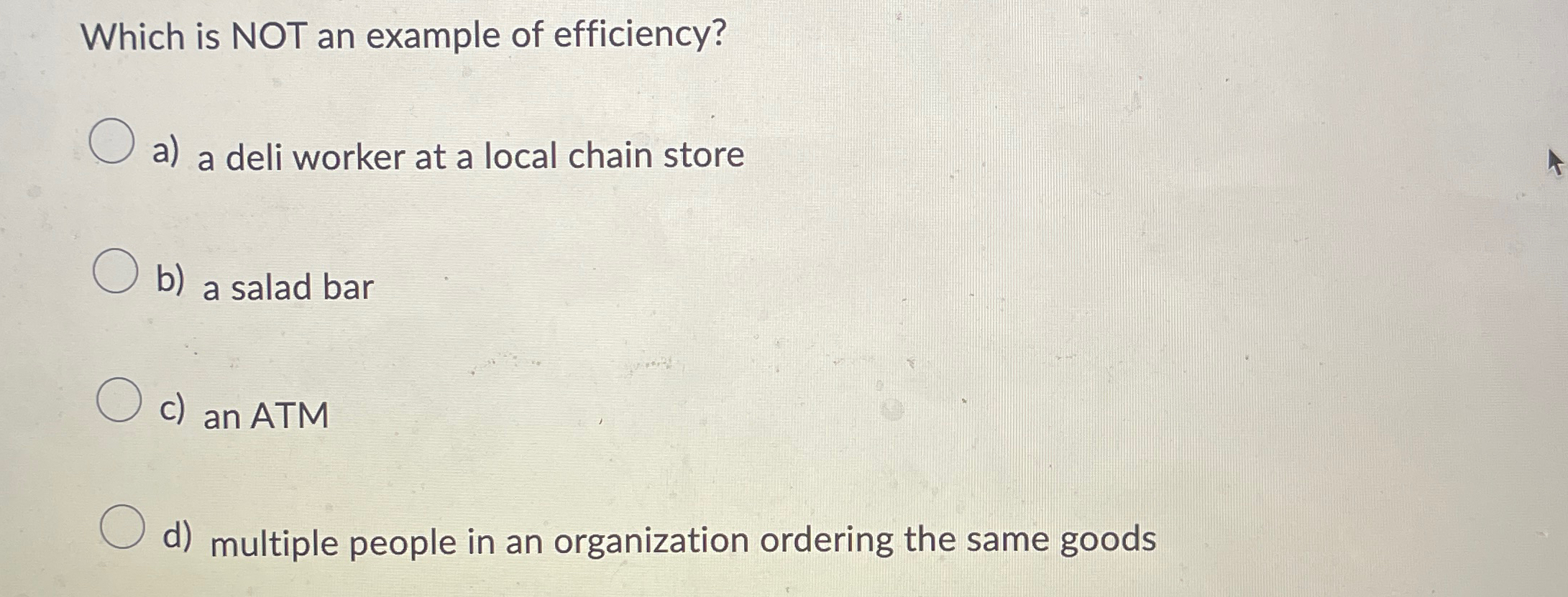  Which is NOT an example of efficiency? a) a deli worker