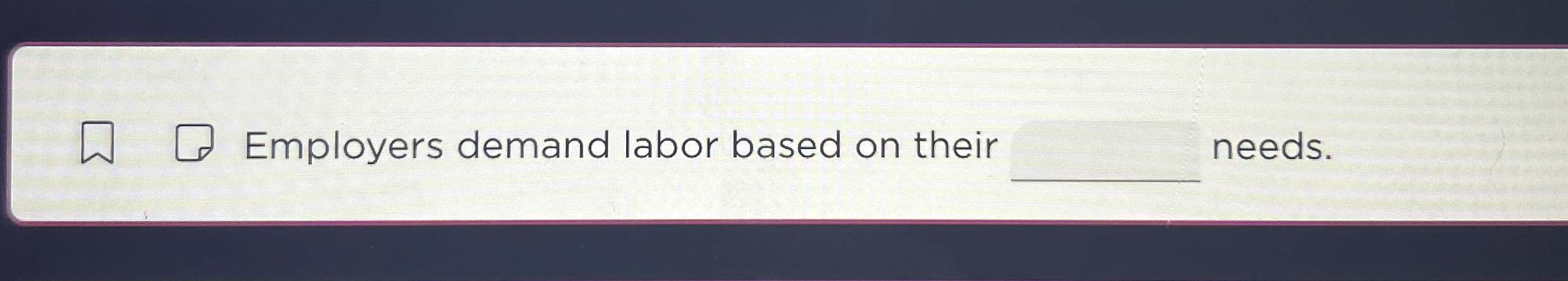  Employers demand labor based on their needs. 