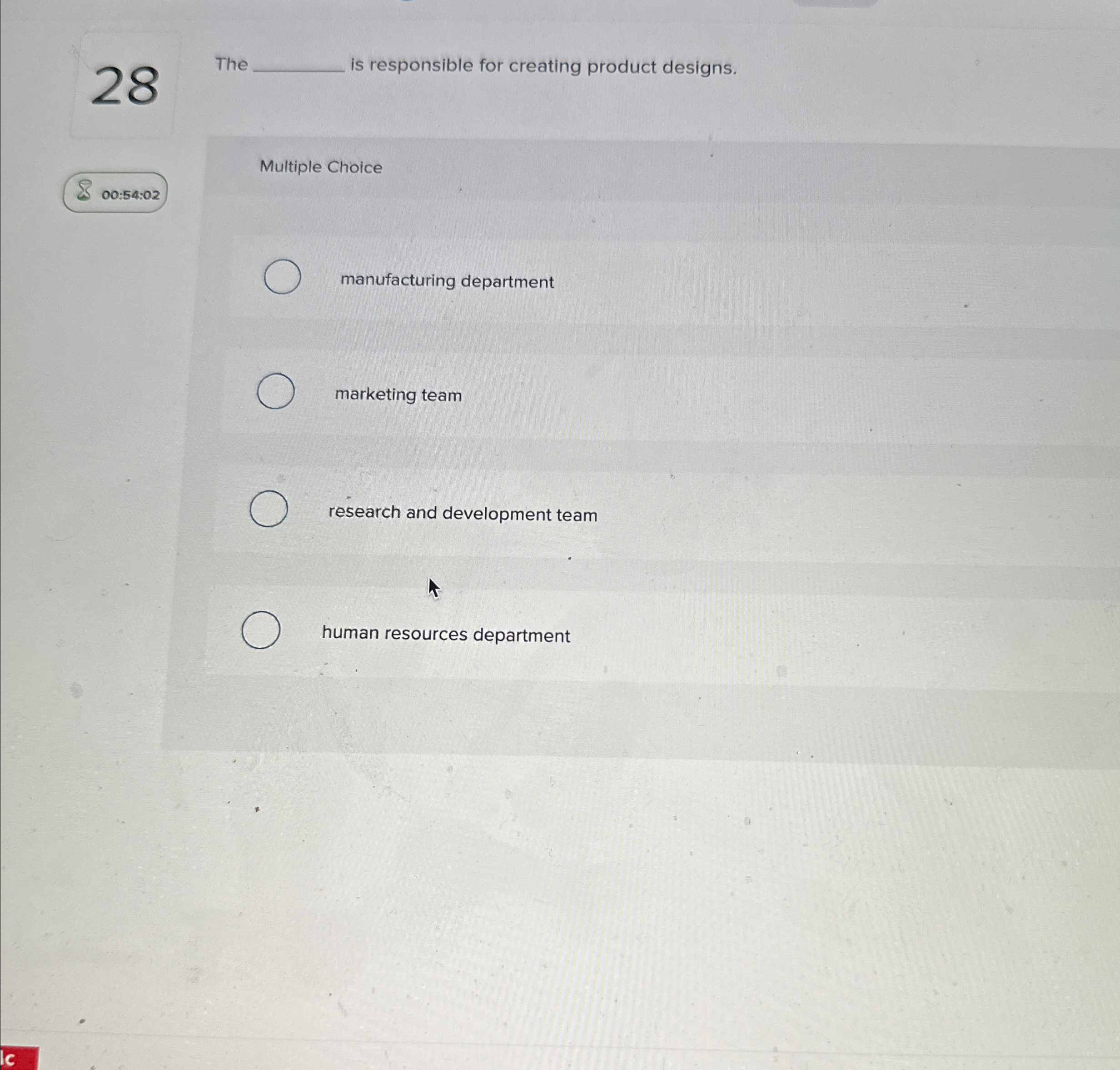  28 The is responsible for creating product designs. Multiple Choice 00:54:02