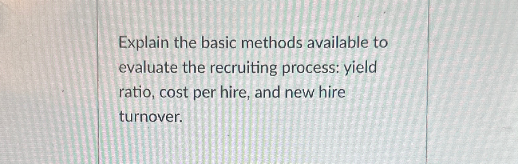  Explain the basic methods available to evaluate the recruiting process: yield