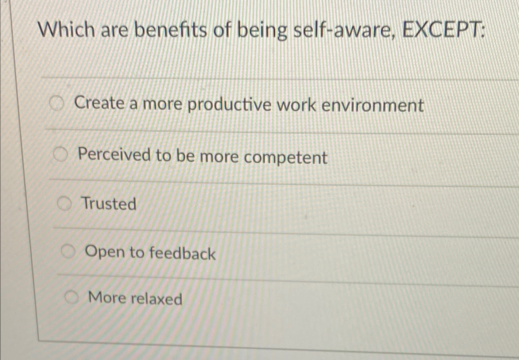  Which are benefits of being self-aware, EXCEPT: Create a more productive