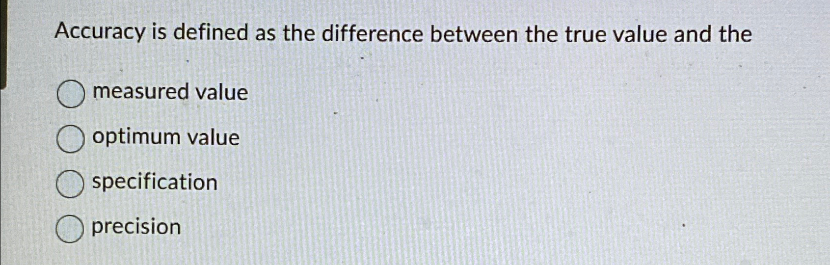  Accuracy is defined as the difference between the true value and
