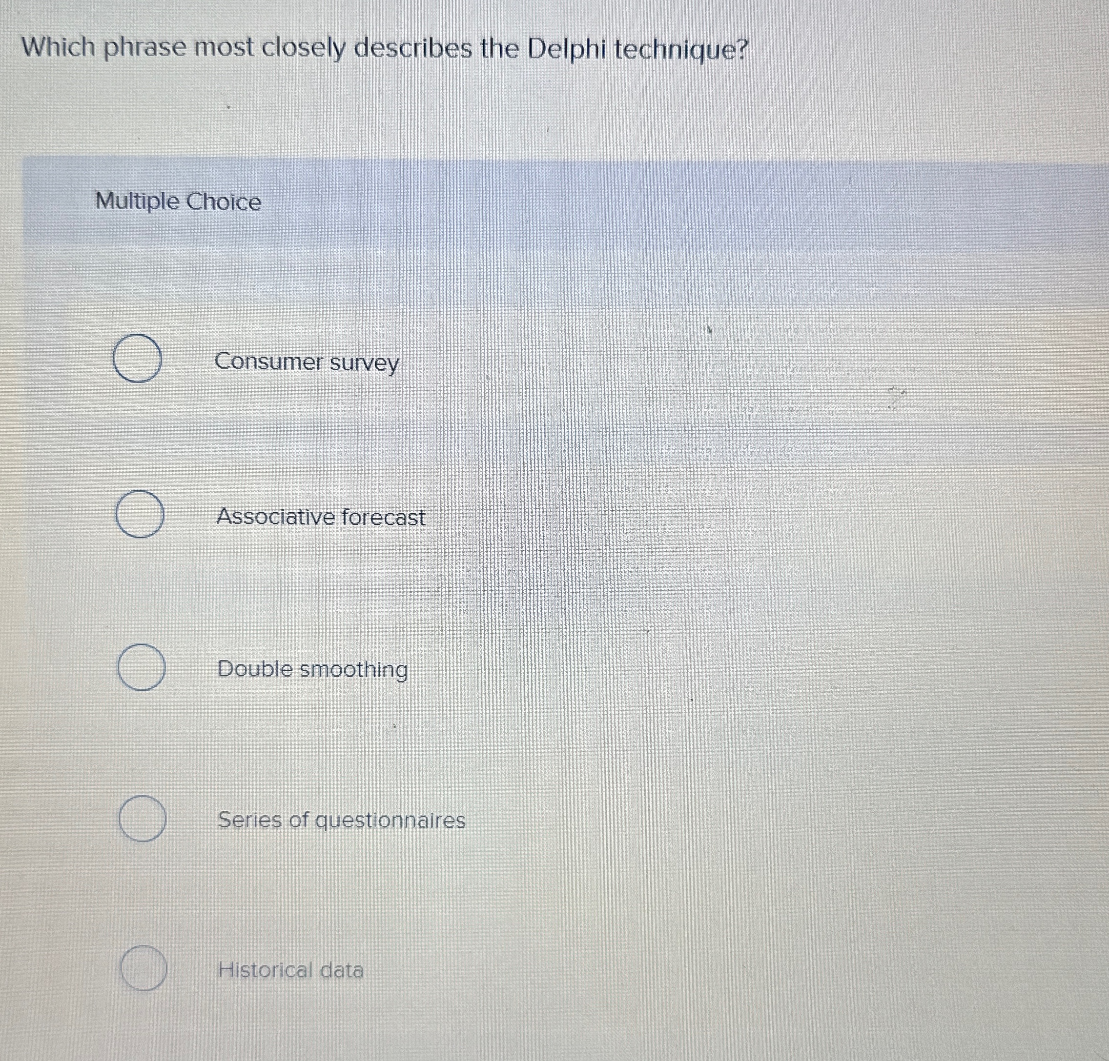  Which phrase most closely describes the Delphi technique? Multiple Choice Consumer