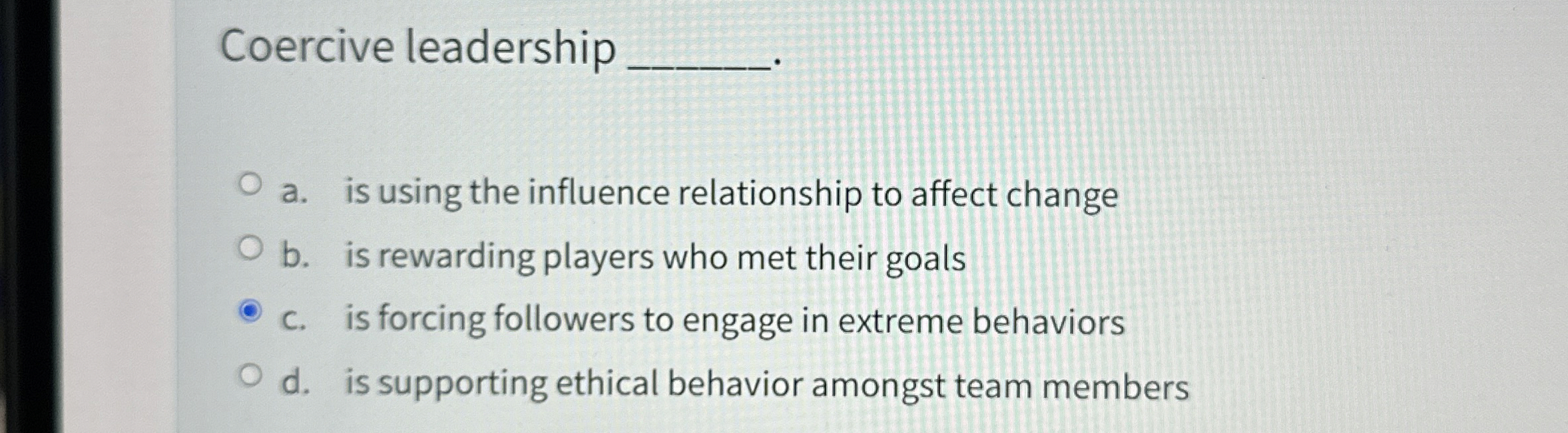  Coercive leadership q, a. is using the influence relationship to affect
