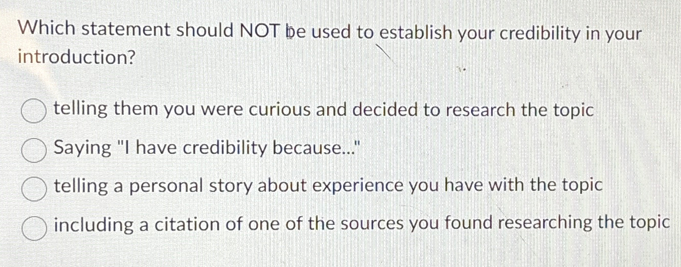  Which statement should NOT be used to establish your credibility in