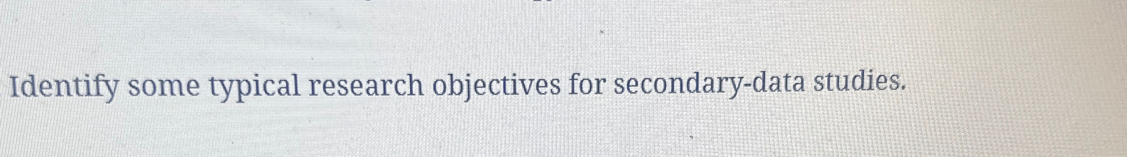  Identify some typical research objectives for secondary-data studies. 