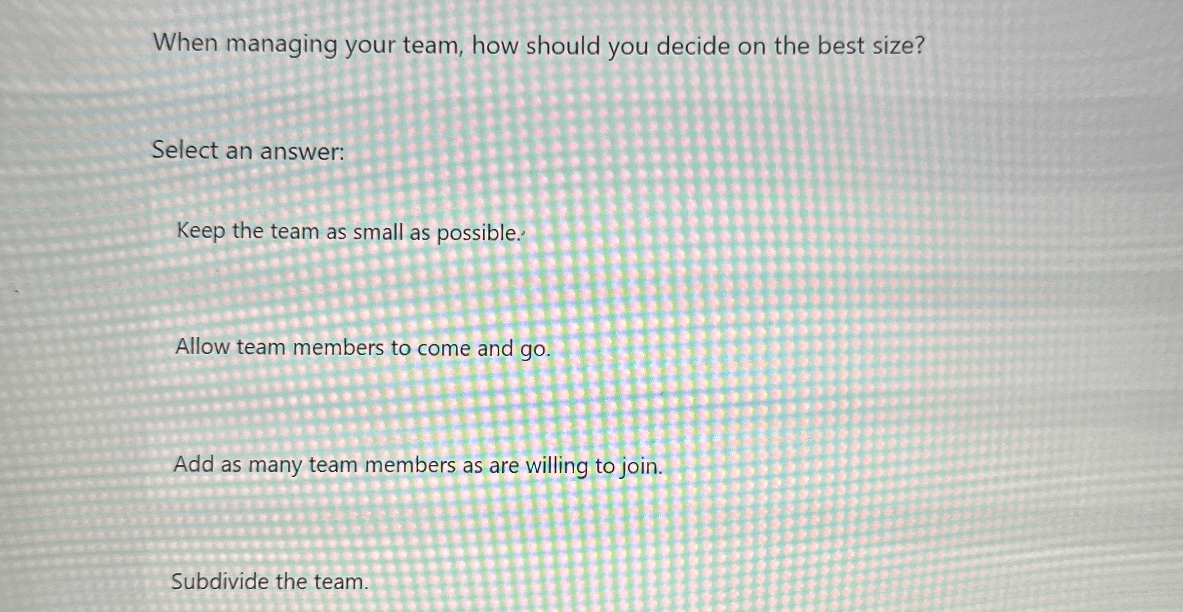  When managing your team, how should you decide on the best