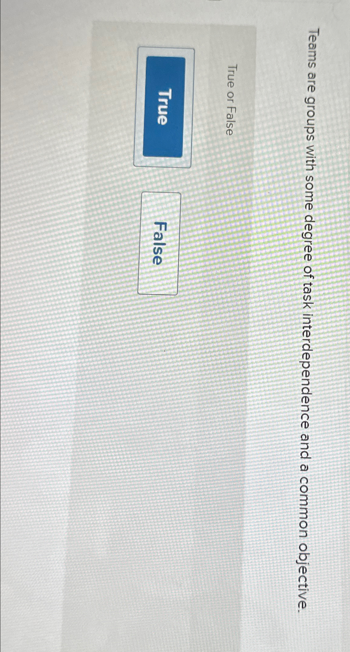  Teams are groups with some degree of task interdependence and a