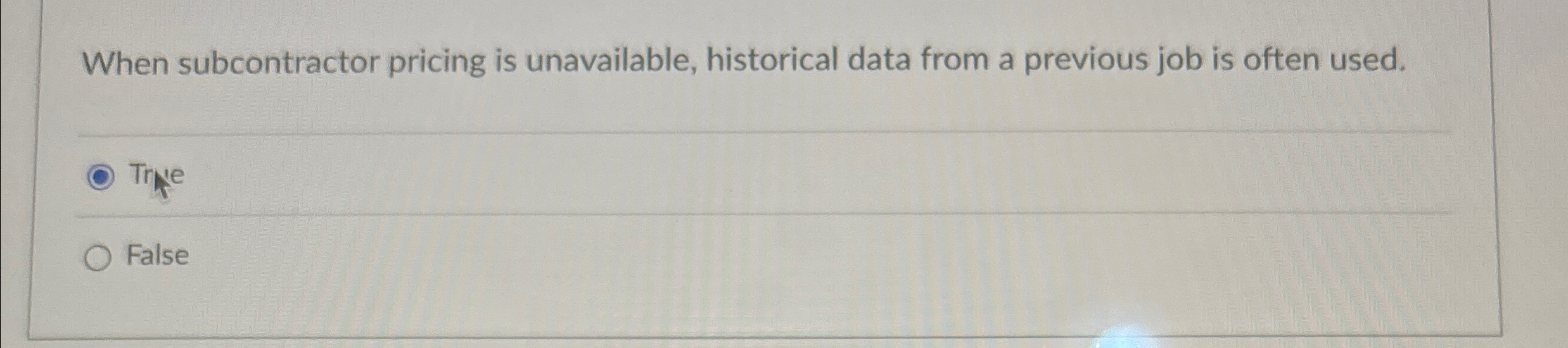  When subcontractor pricing is unavailable, historical data from a previous job