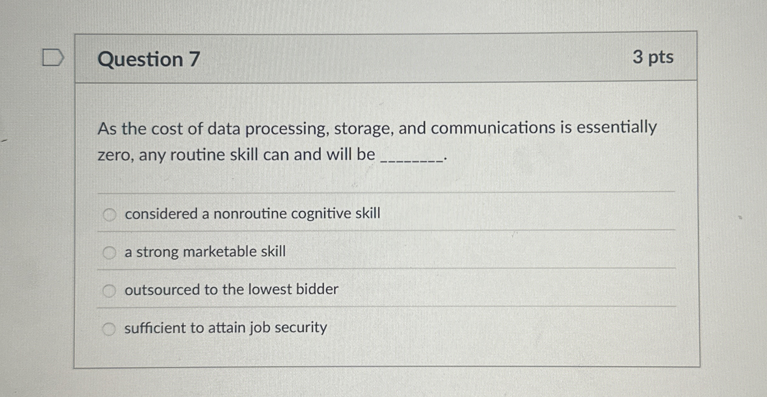  Question 7 3 pts As the cost of data processing, storage,