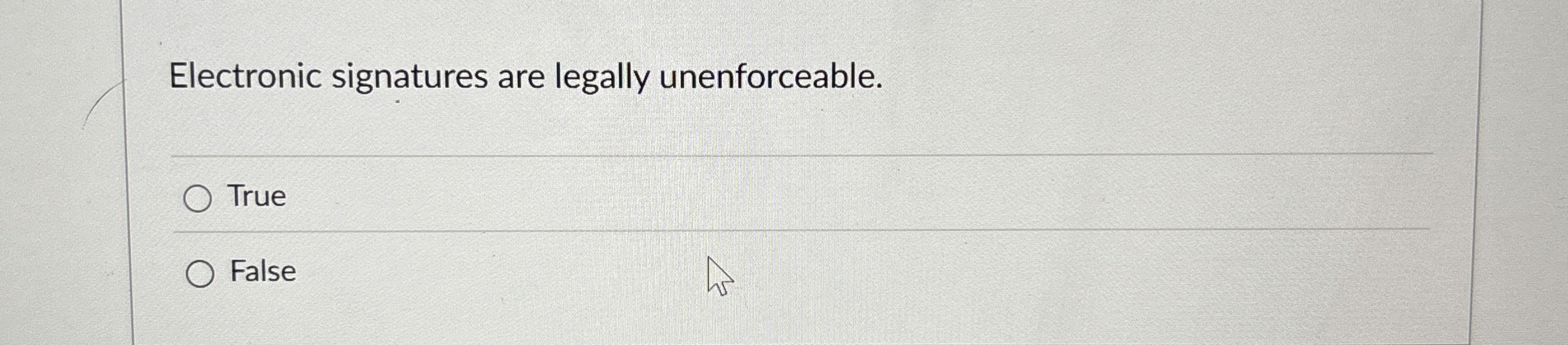 Electronic signatures are legally unenforceable. True False 