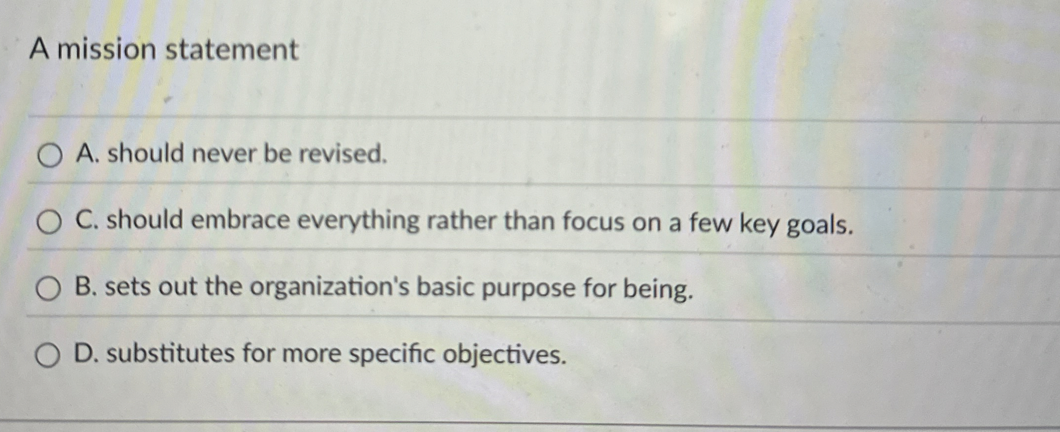 A mission statement A. should never be revised. C. should embrace