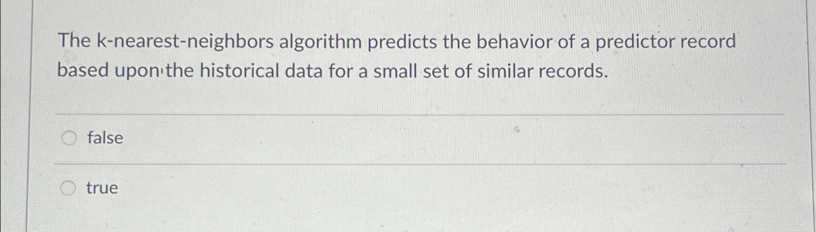  The k-nearest-neighbors algorithm predicts the behavior of a predictor record based