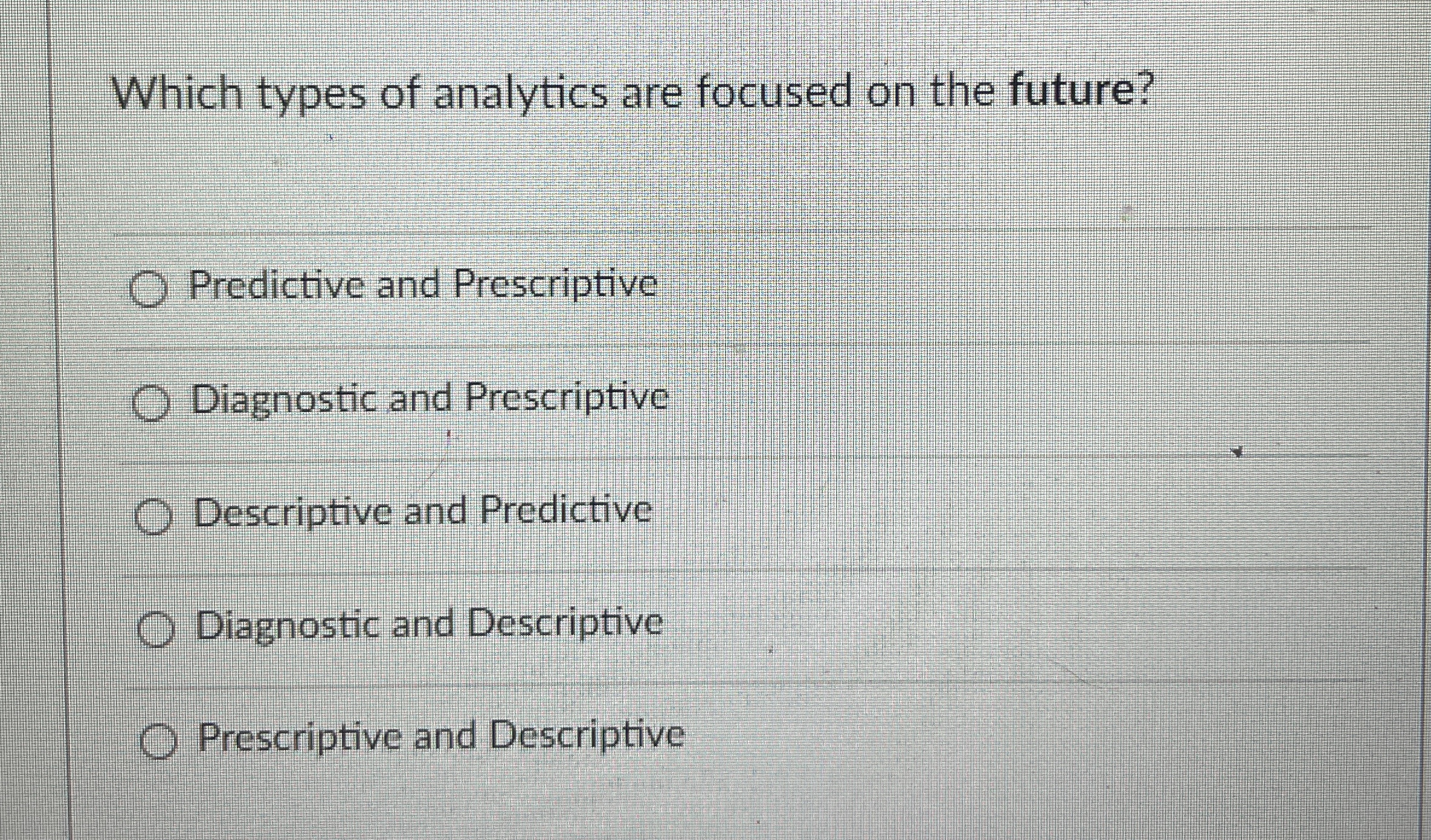 Which types of analytics are focused on the future? Predictive and