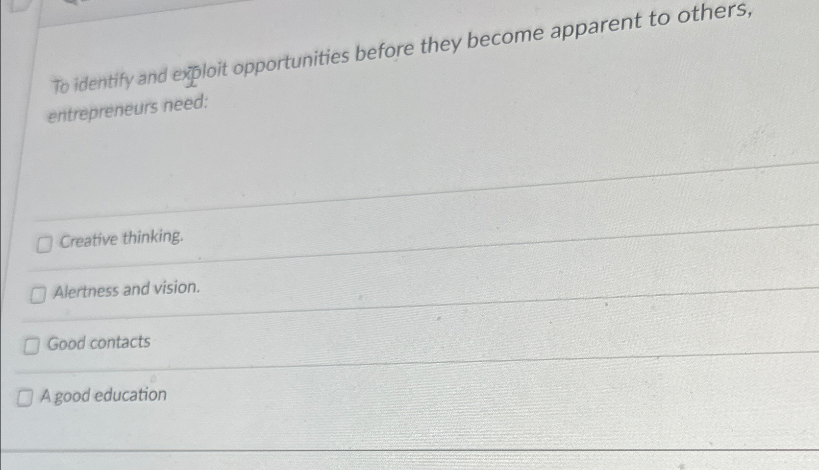  To identify and exploit opportunities before they become apparent to others,