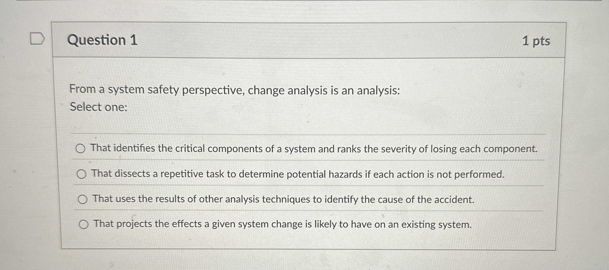  Question 1 From a system safety perspective, change analysis is an
