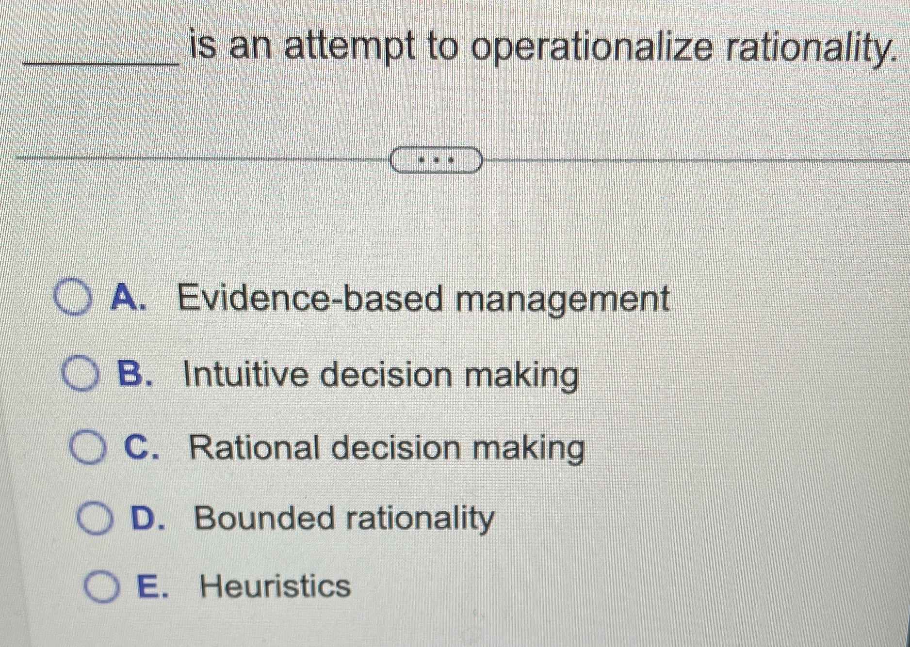  is an attempt to operationalize rationality. A. Evidence-based management B. Intuitive