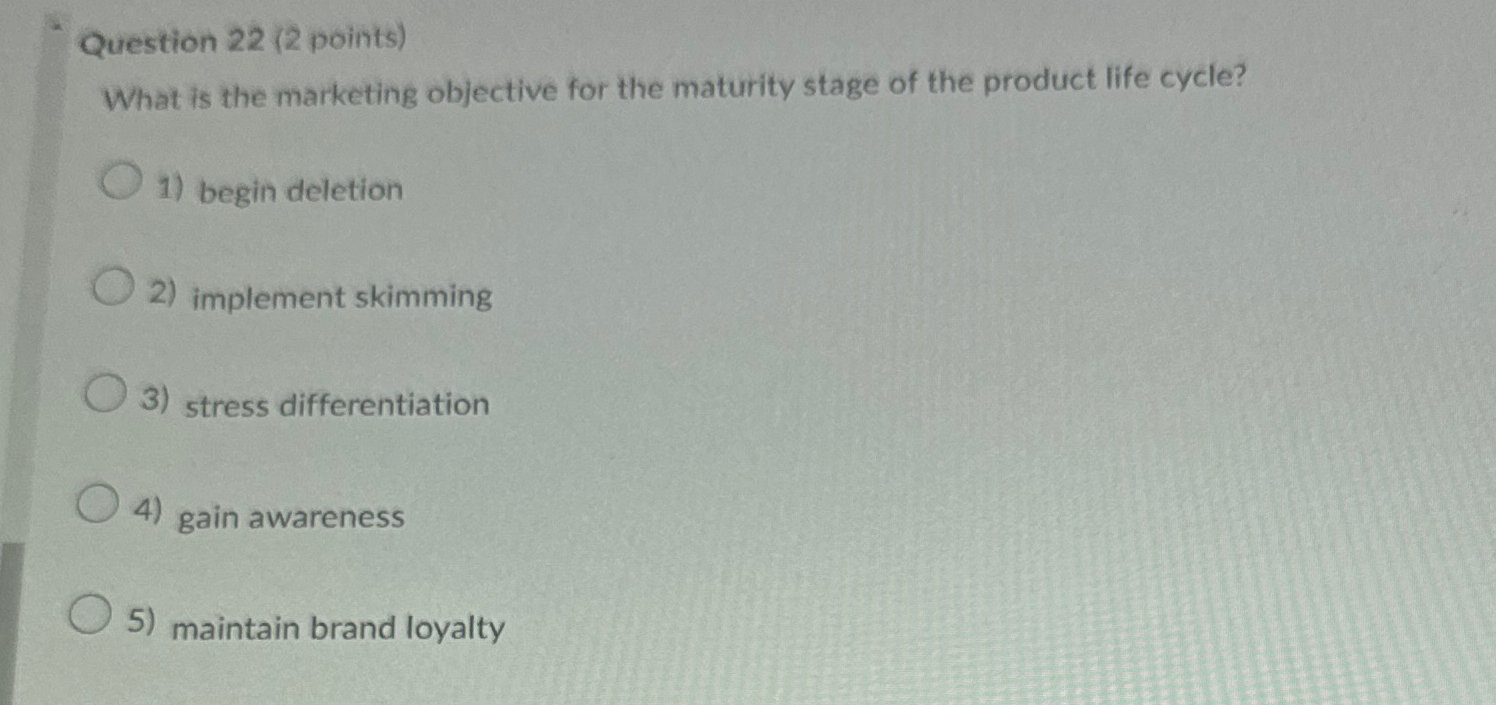  Question 22(2 points) What is the marketing objective for the maturity