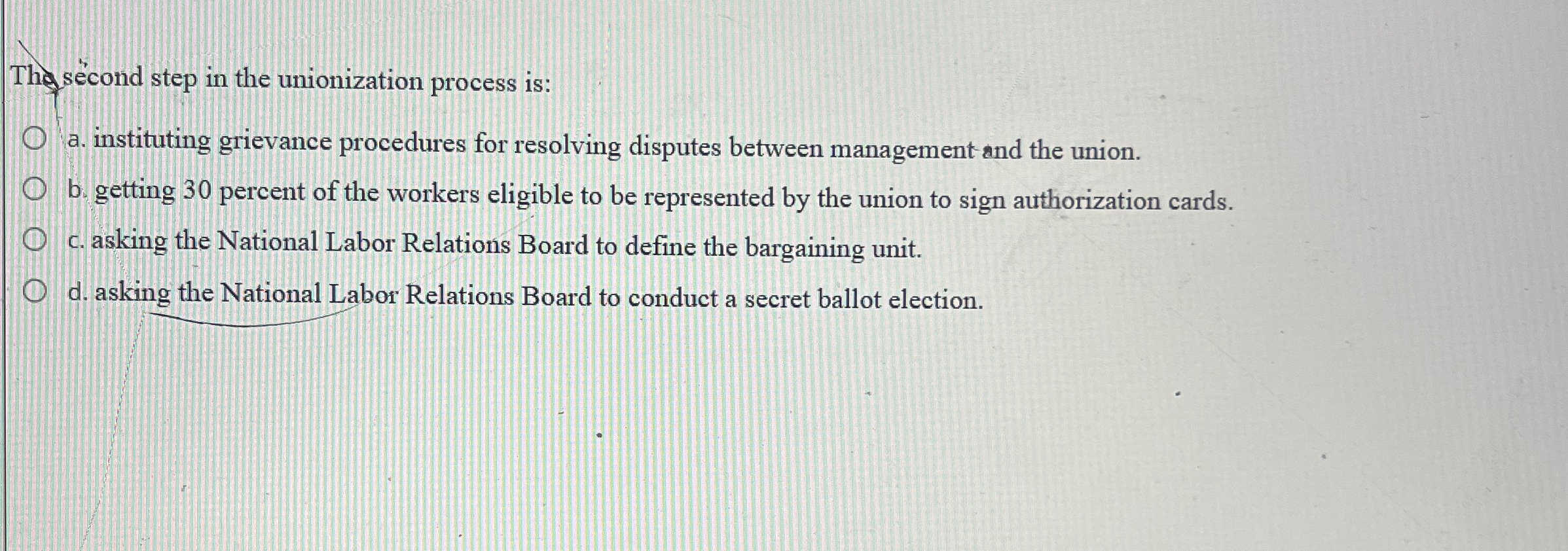  The scond step in the unionization process is: a. instituting grievance