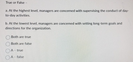  True or False - a. At the highest level, managers are