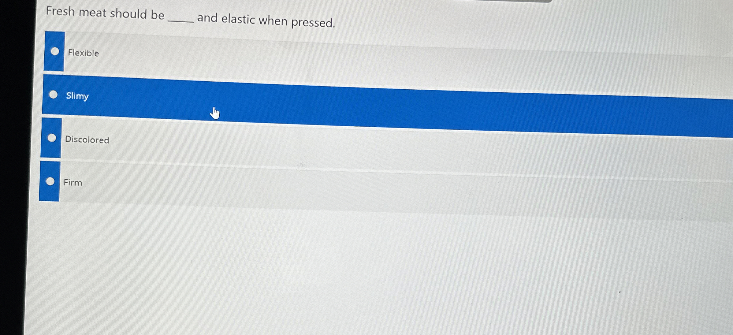  Fresh meat should be q, and elastic when pressed. Flexible Slimy