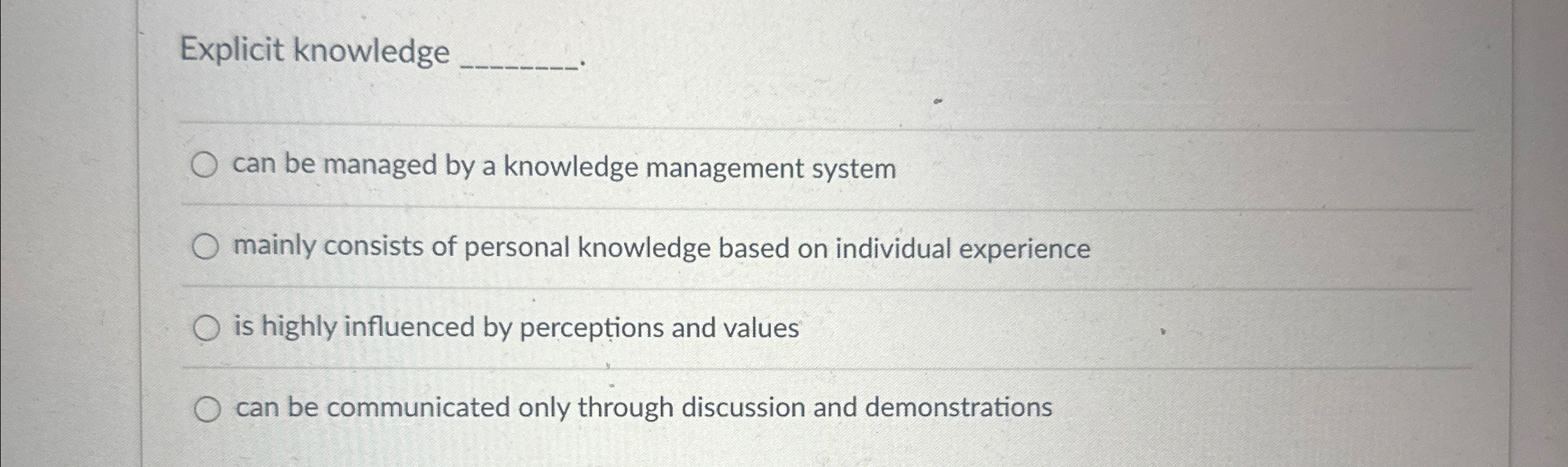 Explicit knowledge can be managed by a knowledge management system mainly