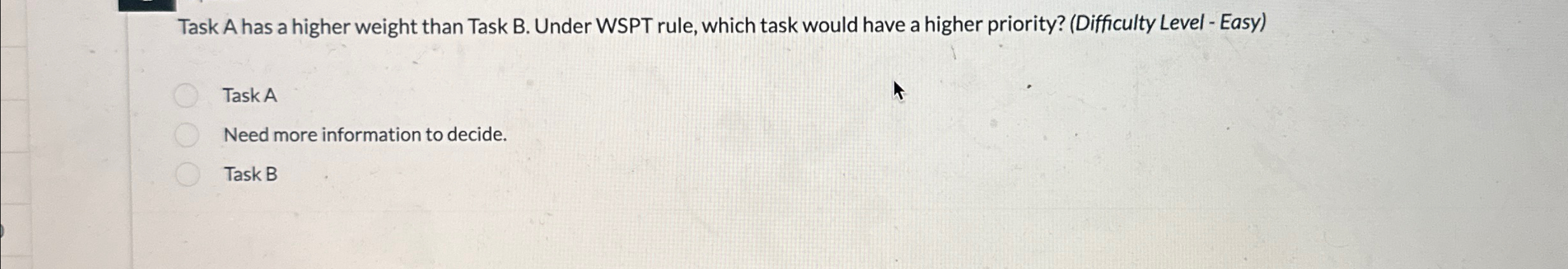  Task A has a higher weight than Task B. Under WSPT