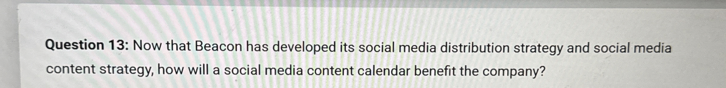  Question 13: Now that Beacon has developed its social media distribution