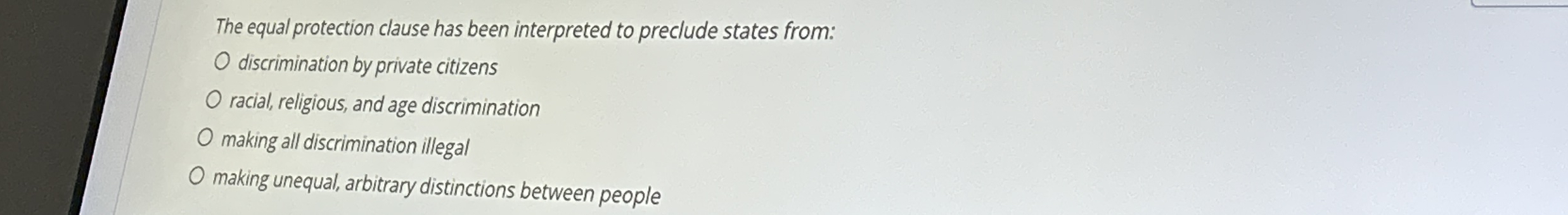  The equal protection clause has been interpreted to preclude states from: