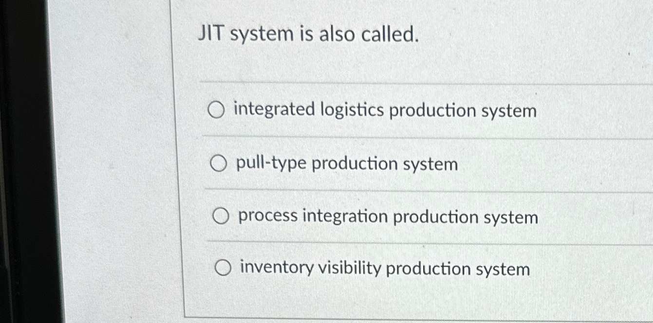 JIT system is also called. q, integrated logistics production system pull-type